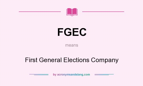 What does FGEC mean? It stands for First General Elections Company