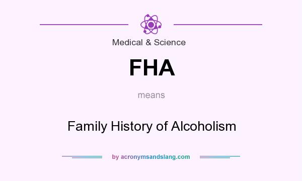 What does FHA mean? It stands for Family History of Alcoholism
