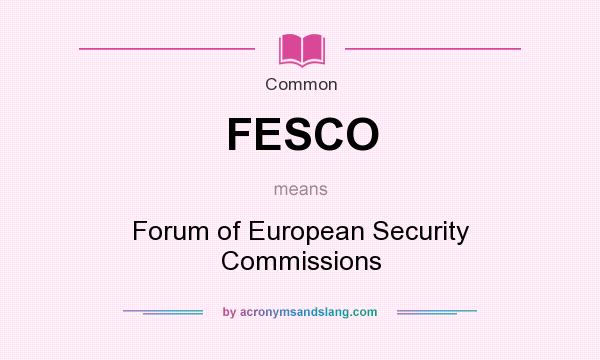 What does FESCO mean? It stands for Forum of European Security Commissions