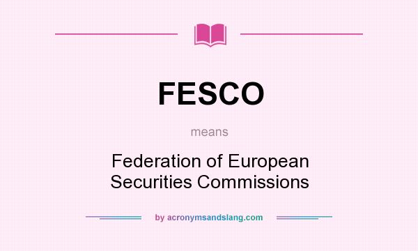 What does FESCO mean? It stands for Federation of European Securities Commissions
