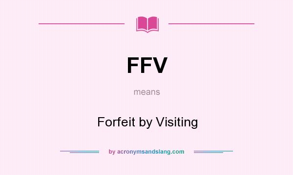 What does FFV mean? It stands for Forfeit by Visiting