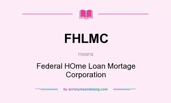 What does FHLMC mean? It stands for Federal HOme Loan Mortage Corporation