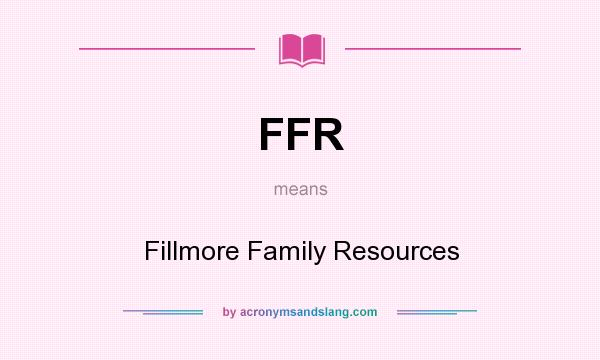 What does FFR mean? It stands for Fillmore Family Resources
