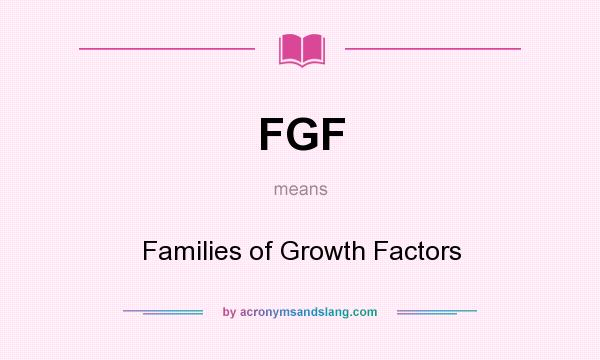 What does FGF mean? It stands for Families of Growth Factors