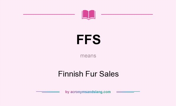 What does FFS mean? It stands for Finnish Fur Sales