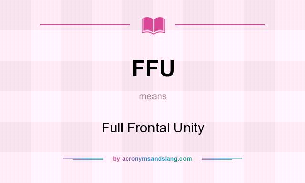 What does FFU mean? It stands for Full Frontal Unity