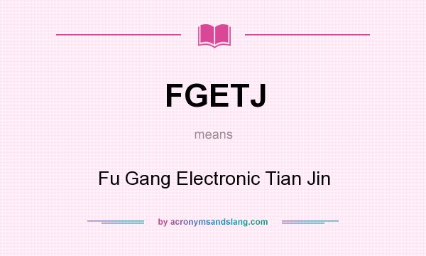 What does FGETJ mean? It stands for Fu Gang Electronic Tian Jin