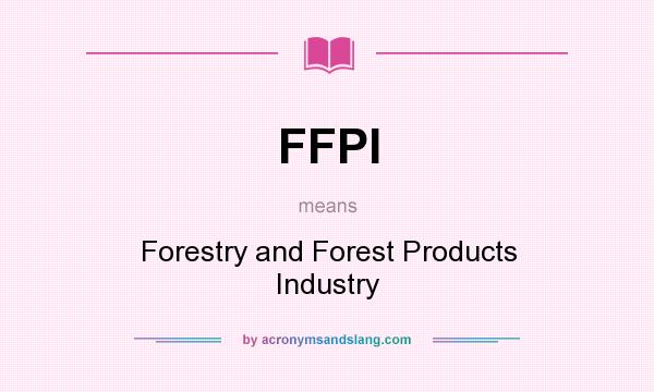 What does FFPI mean? It stands for Forestry and Forest Products Industry