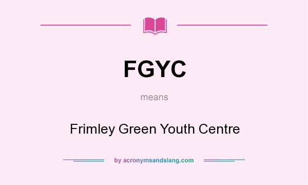 What does FGYC mean? It stands for Frimley Green Youth Centre