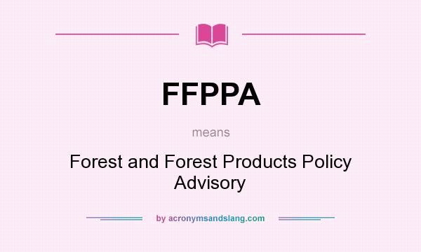 What does FFPPA mean? It stands for Forest and Forest Products Policy Advisory