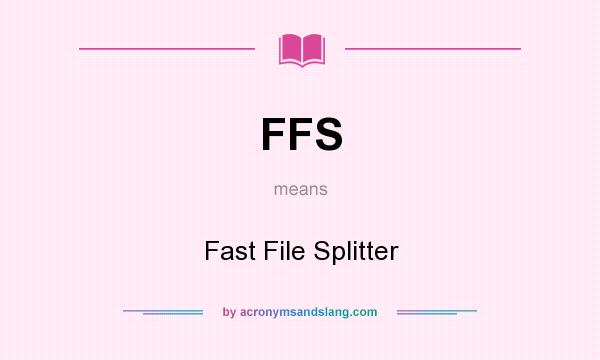 What does FFS mean? It stands for Fast File Splitter