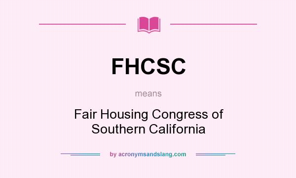 What does FHCSC mean? It stands for Fair Housing Congress of Southern California