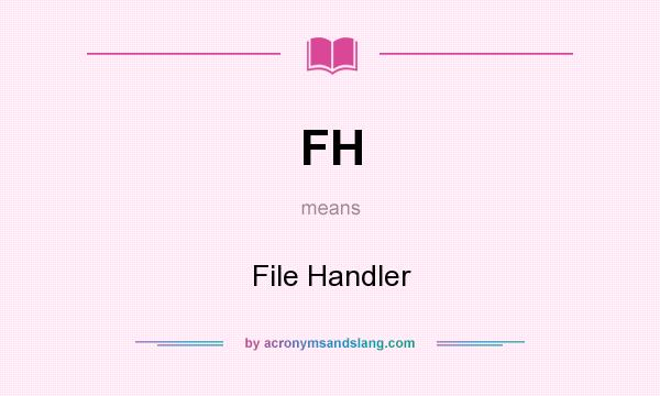 What does FH mean? It stands for File Handler