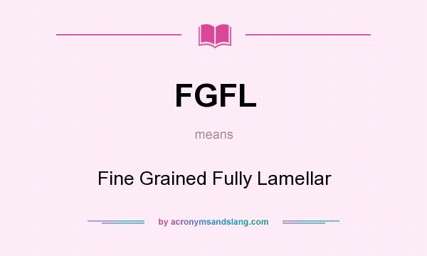 What does FGFL mean? It stands for Fine Grained Fully Lamellar