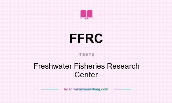 What does FFRC mean? It stands for Freshwater Fisheries Research Center