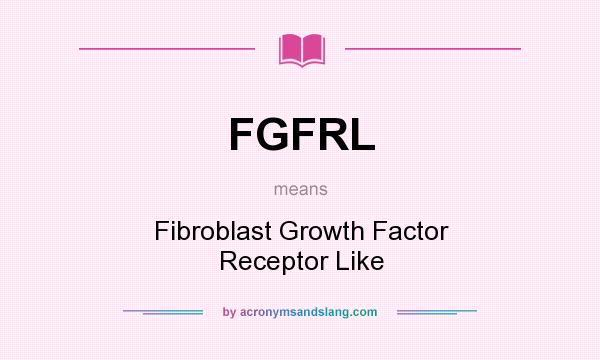 What does FGFRL mean? It stands for Fibroblast Growth Factor Receptor Like