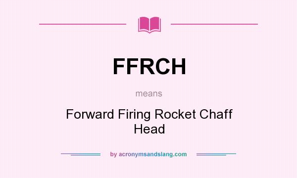 What does FFRCH mean? It stands for Forward Firing Rocket Chaff Head