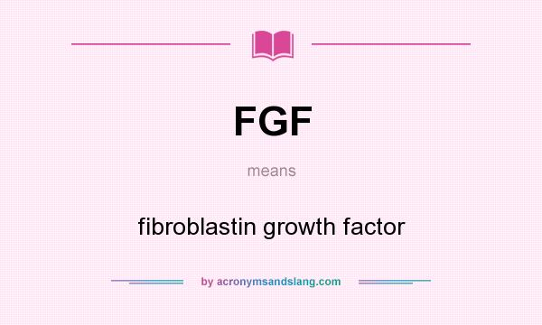 What does FGF mean? It stands for fibroblastin growth factor