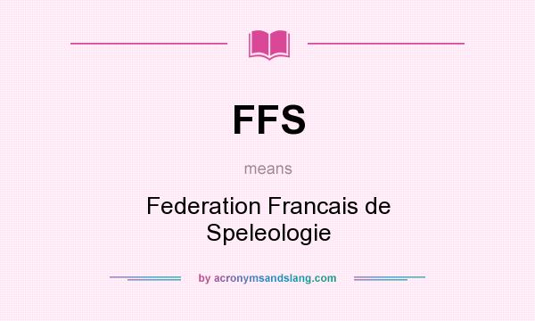 What does FFS mean? It stands for Federation Francais de Speleologie