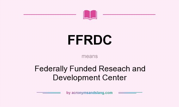 What does FFRDC mean? It stands for Federally Funded Reseach and Development Center