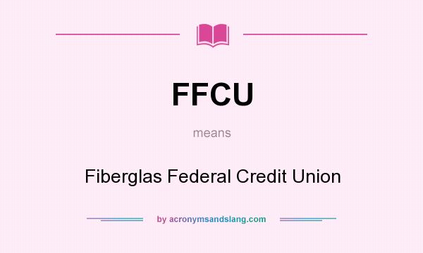 What does FFCU mean? It stands for Fiberglas Federal Credit Union