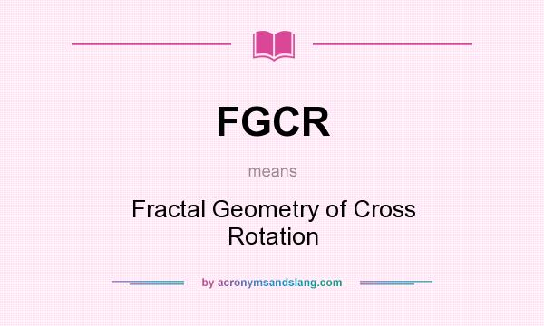 What does FGCR mean? It stands for Fractal Geometry of Cross Rotation