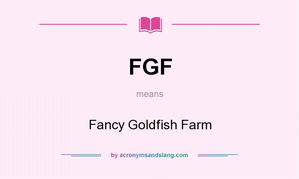 What does FGF mean? It stands for Fancy Goldfish Farm