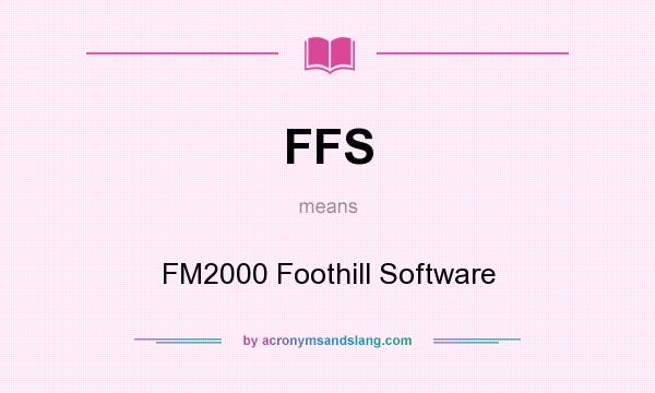 What does FFS mean? It stands for FM2000 Foothill Software