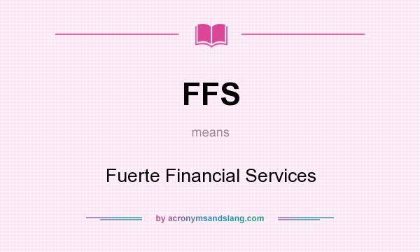 What does FFS mean? It stands for Fuerte Financial Services