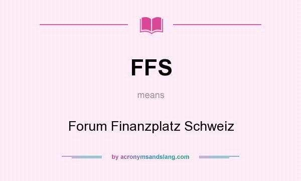 What does FFS mean? It stands for Forum Finanzplatz Schweiz