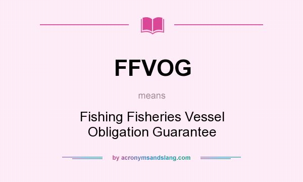 What does FFVOG mean? It stands for Fishing Fisheries Vessel Obligation Guarantee