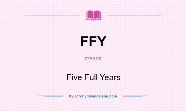 What does FFY mean? It stands for Five Full Years