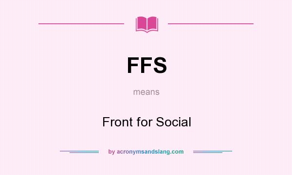 What does FFS mean? It stands for Front for Social