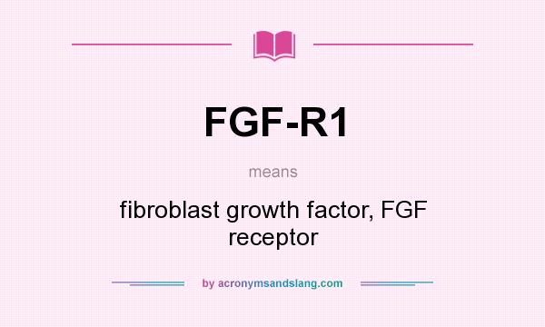 What does FGF-R1 mean? It stands for fibroblast growth factor, FGF receptor