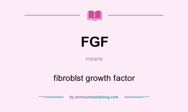 What does FGF mean? It stands for fibroblst growth factor