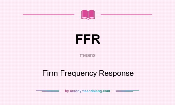 What does FFR mean? It stands for Firm Frequency Response