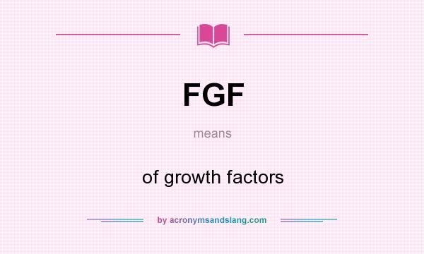 What does FGF mean? It stands for of growth factors