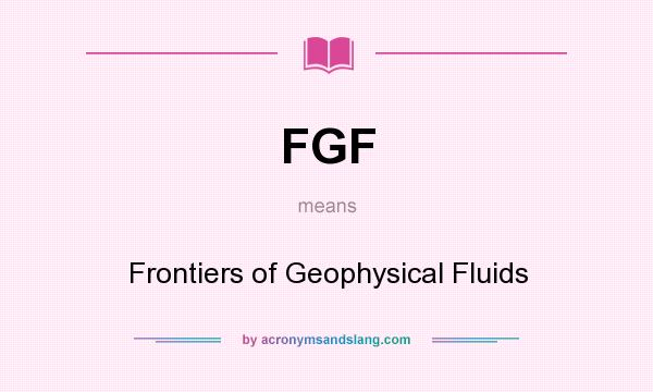 What does FGF mean? It stands for Frontiers of Geophysical Fluids
