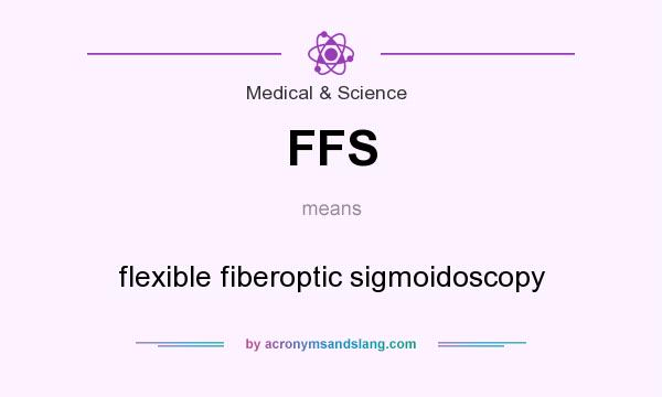 What does FFS mean? It stands for flexible fiberoptic sigmoidoscopy