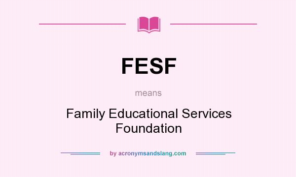 What does FESF mean? It stands for Family Educational Services Foundation