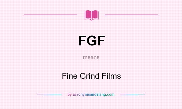 What does FGF mean? It stands for Fine Grind Films