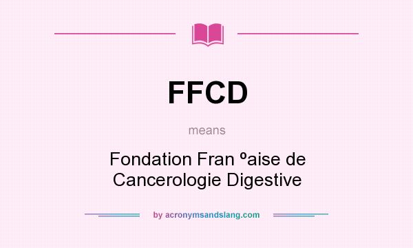 What does FFCD mean? It stands for Fondation Fran ºaise de Cancerologie Digestive