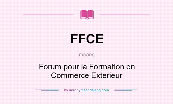 What does FFCE mean? It stands for Forum pour la Formation en Commerce Exterieur