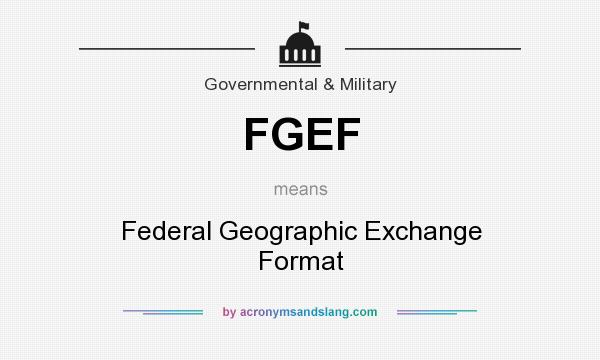 What does FGEF mean? It stands for Federal Geographic Exchange Format