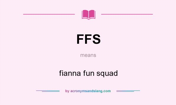 What does FFS mean? It stands for fianna fun squad