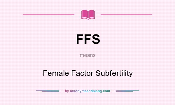What does FFS mean? It stands for Female Factor Subfertility
