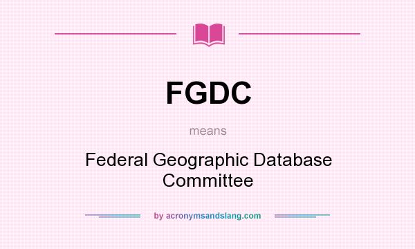 What does FGDC mean? It stands for Federal Geographic Database Committee