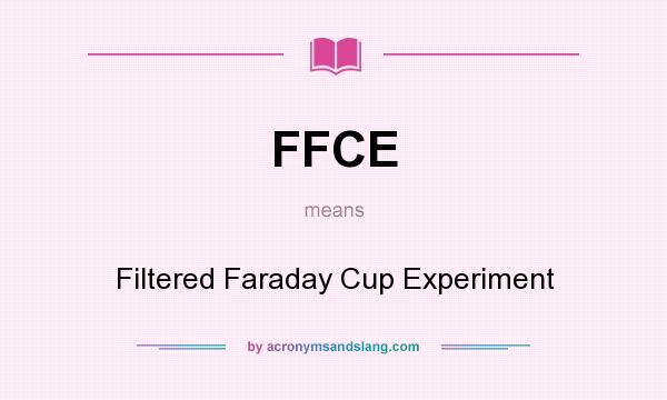 What does FFCE mean? It stands for Filtered Faraday Cup Experiment