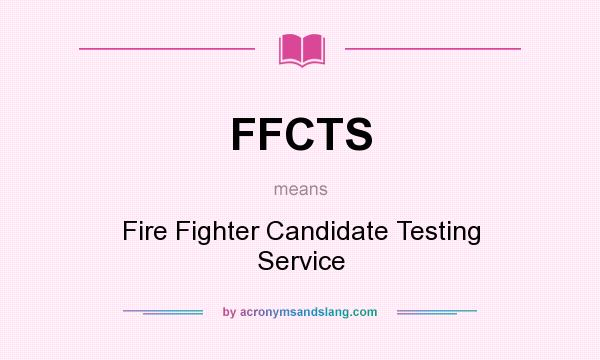 What does FFCTS mean? It stands for Fire Fighter Candidate Testing Service