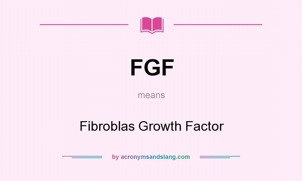 What does FGF mean? It stands for Fibroblas Growth Factor